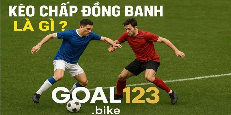 Kèo chấp đồng banh là gì