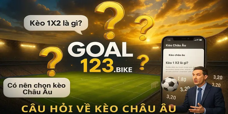 Câu hỏi về kèo Châu Âu