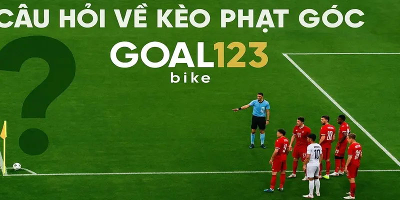 Câu hỏi về kèo phạt góc