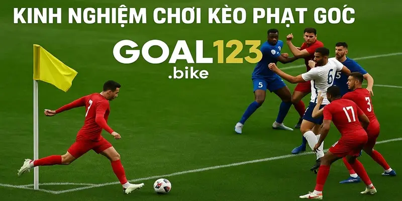 Kinh nghiệm chơi kèo phạt góc
